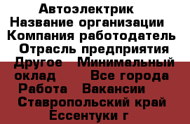 Автоэлектрик › Название организации ­ Компания-работодатель › Отрасль предприятия ­ Другое › Минимальный оклад ­ 1 - Все города Работа » Вакансии   . Ставропольский край,Ессентуки г.